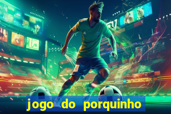 jogo do porquinho de ganhar dinheiro